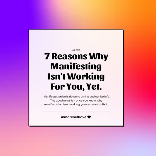 7 Reasons Why Manifesting Isn't Working For You, Yet.